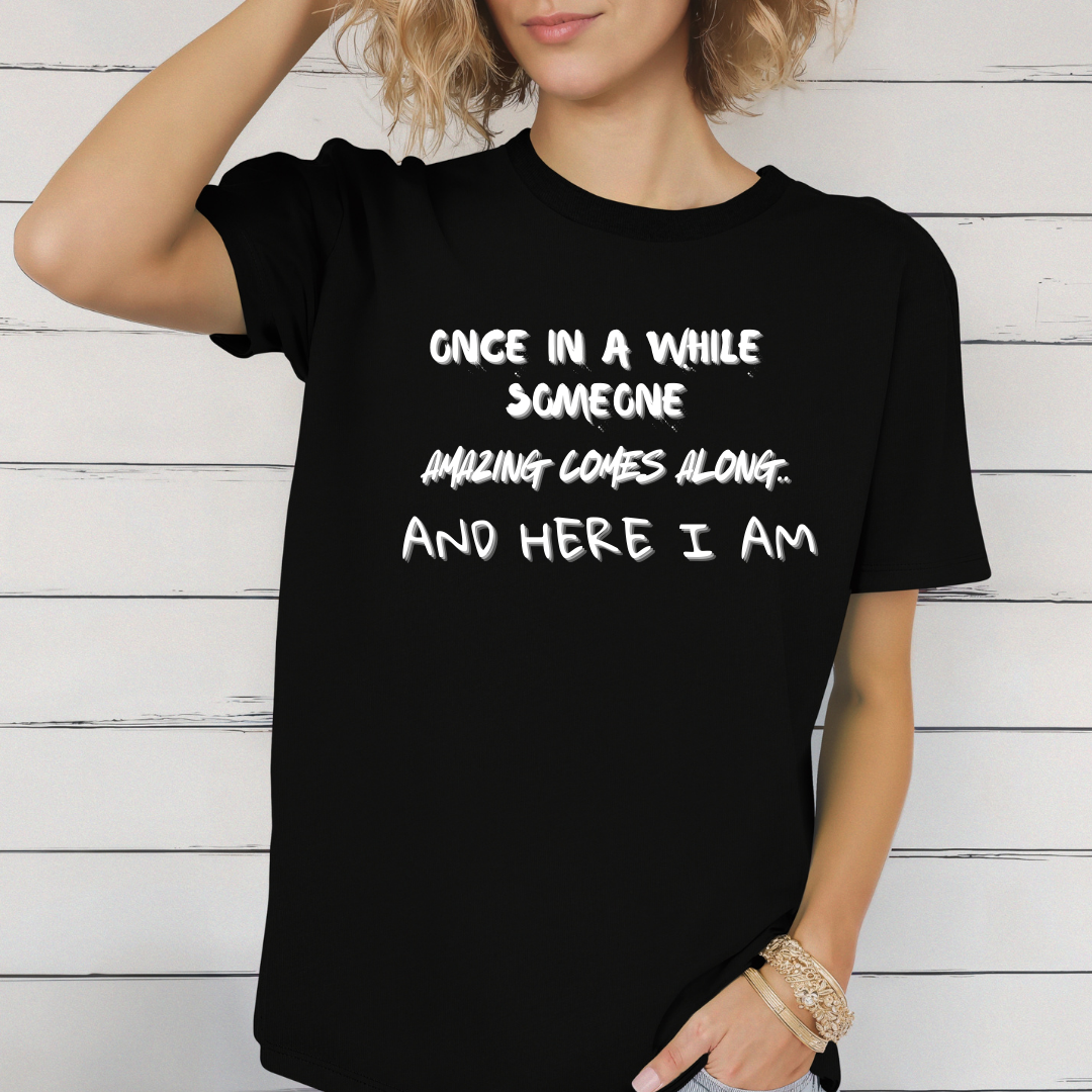 Once In A While Someone Amazing Comes Along Here I Am t-shirt