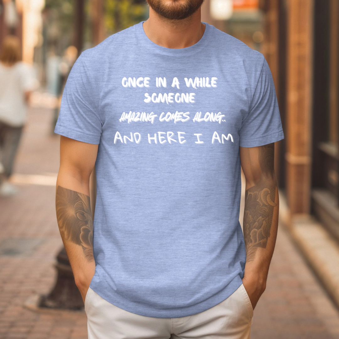Once In A While Someone Amazing Comes Along Here I Am t-shirt