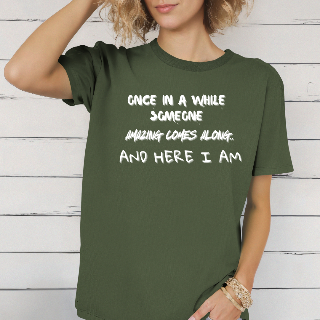 Once In A While Someone Amazing Comes Along Here I Am t-shirt