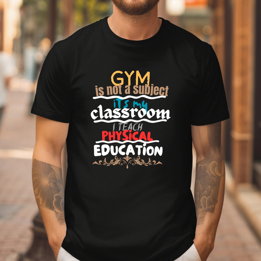 Gym Is Not A Subject It's My Classroom T-Shirt