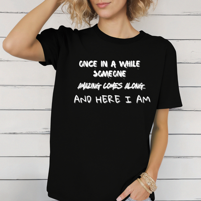 Once In A While Someone Amazing Comes Along Here I Am t-shirt