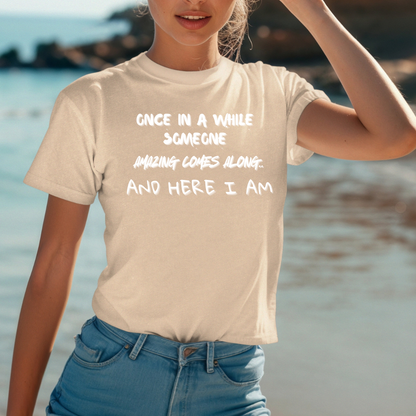 Once In A While Someone Amazing Comes Along Here I Am t-shirt